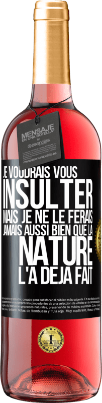 29,95 € Envoi gratuit | Vin rosé Édition ROSÉ Je voudrais vous insulter mais je ne le ferais jamais aussi bien que la nature l'a déjà fait Étiquette Noire. Étiquette personnalisable Vin jeune Récolte 2024 Tempranillo