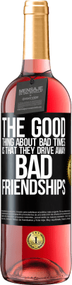 29,95 € Free Shipping | Rosé Wine ROSÉ Edition The good thing about bad times is that they drive away bad friendships Black Label. Customizable label Young wine Harvest 2023 Tempranillo