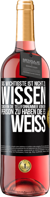 29,95 € Kostenloser Versand | Roséwein ROSÉ Ausgabe Das Wichtigste ist, nicht zu wissen, sondern die Telefonnummer von der Person zu haben, die es weiß Schwarzes Etikett. Anpassbares Etikett Junger Wein Ernte 2024 Tempranillo