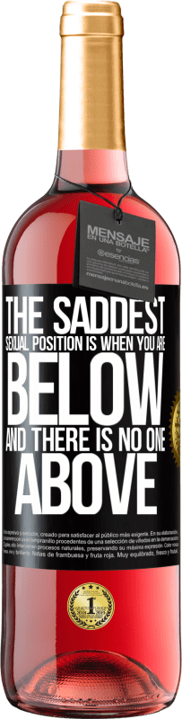 29,95 € Free Shipping | Rosé Wine ROSÉ Edition The saddest sexual position is when you are below and there is no one above Black Label. Customizable label Young wine Harvest 2023 Tempranillo