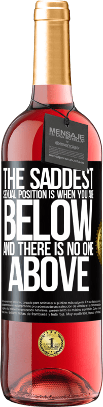 29,95 € Free Shipping | Rosé Wine ROSÉ Edition The saddest sexual position is when you are below and there is no one above Black Label. Customizable label Young wine Harvest 2025 Tempranillo