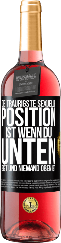 29,95 € Kostenloser Versand | Roséwein ROSÉ Ausgabe Die traurigste sexuelle Position ist wenn du unten bist und niemand oben ist Schwarzes Etikett. Anpassbares Etikett Junger Wein Ernte 2024 Tempranillo