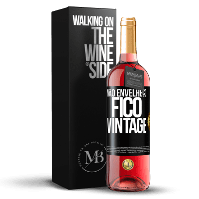 «Não envelheço, fico vintage» Edição ROSÉ