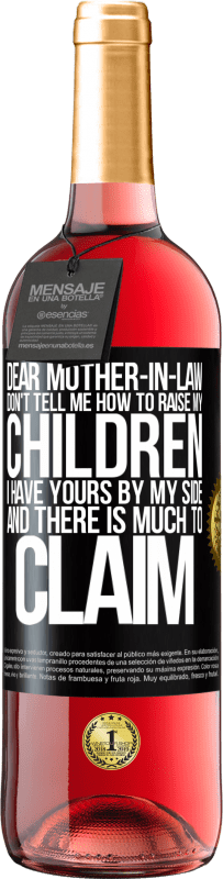 29,95 € Free Shipping | Rosé Wine ROSÉ Edition Dear mother-in-law, don't tell me how to raise my children. I have yours by my side and there is much to claim Black Label. Customizable label Young wine Harvest 2022 Tempranillo