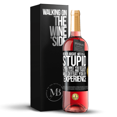 «Never argue with a stupid. It will make you descend to its level and there it will defeat you by experience» ROSÉ Edition