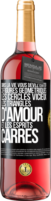 29,95 € Envoi gratuit | Vin rosé Édition ROSÉ Dans la vie vous devez éviter 3 figures géométriques. Les cercles vicieux, les triangles d'amour et les esprits carrés Étiquette Noire. Étiquette personnalisable Vin jeune Récolte 2024 Tempranillo