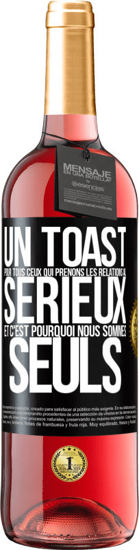 29,95 € Envoi gratuit | Vin rosé Édition ROSÉ Un toast pour tous ceux qui prenons les relations au sérieux et c'est pourquoi nous sommes seuls Étiquette Noire. Étiquette personnalisable Vin jeune Récolte 2024 Tempranillo