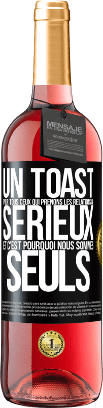 29,95 € Envoi gratuit | Vin rosé Édition ROSÉ Un toast pour tous ceux qui prenons les relations au sérieux et c'est pourquoi nous sommes seuls Étiquette Noire. Étiquette personnalisable Vin jeune Récolte 2025 Tempranillo