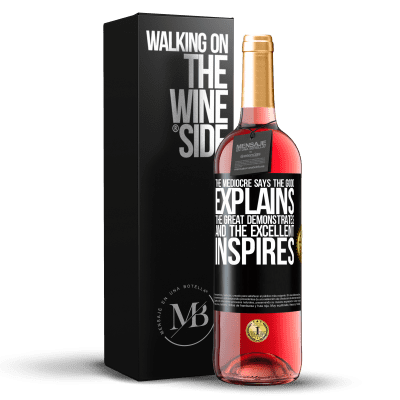 «The mediocre says, the good explains, the great demonstrates and the excellent inspires» ROSÉ Edition