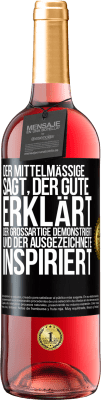 29,95 € Kostenloser Versand | Roséwein ROSÉ Ausgabe Der Mittelmäßige sagt, der Gute erklärt, der Großartige demonstriert und der Ausgezeichnete inspiriert Schwarzes Etikett. Anpassbares Etikett Junger Wein Ernte 2023 Tempranillo