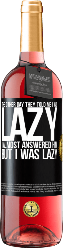 29,95 € Free Shipping | Rosé Wine ROSÉ Edition The other day they told me I was lazy, I almost answered him, but I was lazy Black Label. Customizable label Young wine Harvest 2023 Tempranillo
