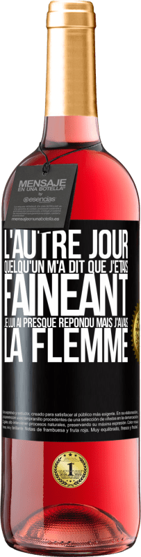 29,95 € Envoi gratuit | Vin rosé Édition ROSÉ L'autre jour quelqu'un m'a dit que j'étais fainéant, je lui ai presque répondu mais j'avais la flemme Étiquette Noire. Étiquette personnalisable Vin jeune Récolte 2024 Tempranillo