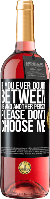 29,95 € Free Shipping | Rosé Wine ROSÉ Edition If you ever doubt between me and another person, please don't choose me Black Label. Customizable label Young wine Harvest 2024 Tempranillo