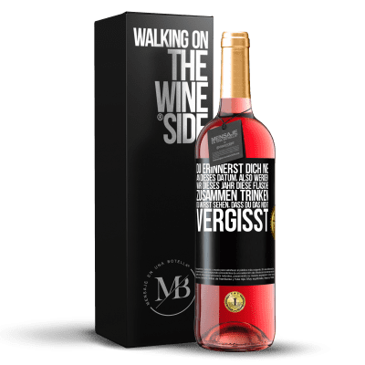 «Du erinnerst dich nie an dieses Datum, also werden wir dieses Jahr diese Flasche zusammen trinken. Du wirst sehen, dass du das n» ROSÉ Ausgabe