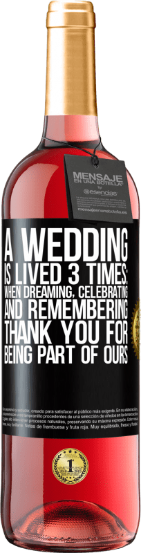 29,95 € Free Shipping | Rosé Wine ROSÉ Edition A wedding is lived 3 times: when dreaming, celebrating and remembering. Thank you for being part of ours Black Label. Customizable label Young wine Harvest 2023 Tempranillo