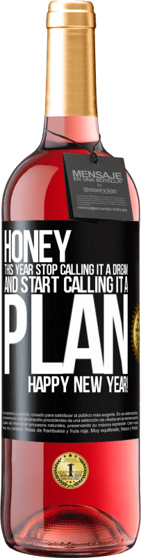 29,95 € Free Shipping | Rosé Wine ROSÉ Edition Honey, this year stop calling it a dream and start calling it a plan. Happy New Year! Black Label. Customizable label Young wine Harvest 2022 Tempranillo