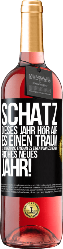29,95 € Kostenloser Versand | Roséwein ROSÉ Ausgabe Schatz, dieses Jahr hör auf, es einen Traum zu nennen und fang an, es einen Plan zu nennen: Frohes neues Jahr! Schwarzes Etikett. Anpassbares Etikett Junger Wein Ernte 2023 Tempranillo