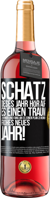 29,95 € Kostenloser Versand | Roséwein ROSÉ Ausgabe Schatz, dieses Jahr hör auf, es einen Traum zu nennen und fang an, es einen Plan zu nennen: Frohes neues Jahr! Schwarzes Etikett. Anpassbares Etikett Junger Wein Ernte 2024 Tempranillo