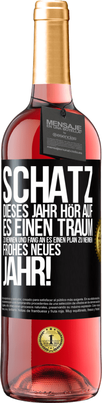 29,95 € Kostenloser Versand | Roséwein ROSÉ Ausgabe Schatz, dieses Jahr hör auf, es einen Traum zu nennen und fang an, es einen Plan zu nennen: Frohes neues Jahr! Schwarzes Etikett. Anpassbares Etikett Junger Wein Ernte 2025 Tempranillo