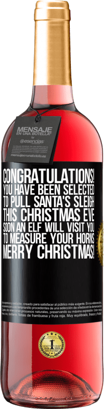 29,95 € Free Shipping | Rosé Wine ROSÉ Edition Congratulations! You have been selected to pull Santa's sleigh this Christmas Eve. Soon an elf will visit you to measure Black Label. Customizable label Young wine Harvest 2022 Tempranillo