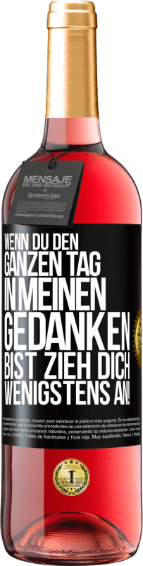 29,95 € Kostenloser Versand | Roséwein ROSÉ Ausgabe Wenn du den ganzen Tag in meinen Gedanken bist, zieh dich wenigstens an! Schwarzes Etikett. Anpassbares Etikett Junger Wein Ernte 2024 Tempranillo