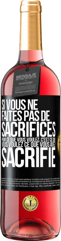 29,95 € Envoi gratuit | Vin rosé Édition ROSÉ Si vous ne faites pas de sacrifices pour ce que vous voulez, c'est ce que vous voulez ce que vous avez sacrifié Étiquette Noire. Étiquette personnalisable Vin jeune Récolte 2024 Tempranillo