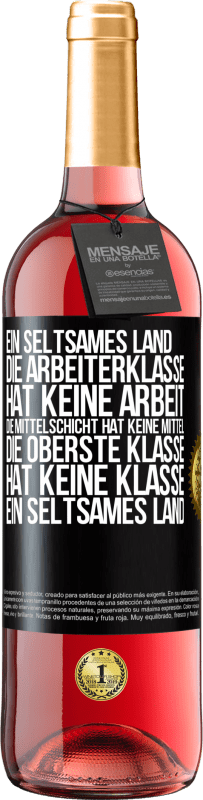 29,95 € Kostenloser Versand | Roséwein ROSÉ Ausgabe Ein seltsames Land: Die Arbeiterklasse hat keine Arbeit, die Mittelschicht hat keine Mittel, die oberste Klasse hat keine Klasse Schwarzes Etikett. Anpassbares Etikett Junger Wein Ernte 2024 Tempranillo