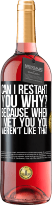 29,95 € Free Shipping | Rosé Wine ROSÉ Edition can i restart you Why? Because when I met you you weren't like that Black Label. Customizable label Young wine Harvest 2023 Tempranillo