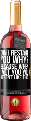 29,95 € Free Shipping | Rosé Wine ROSÉ Edition can i restart you Why? Because when I met you you weren't like that Black Label. Customizable label Young wine Harvest 2024 Tempranillo