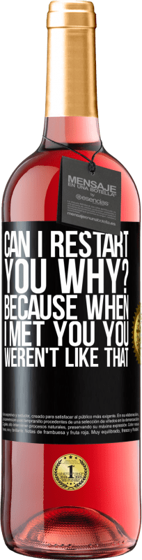 29,95 € Free Shipping | Rosé Wine ROSÉ Edition can i restart you Why? Because when I met you you weren't like that Black Label. Customizable label Young wine Harvest 2023 Tempranillo