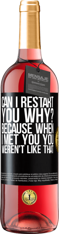 29,95 € Free Shipping | Rosé Wine ROSÉ Edition can i restart you Why? Because when I met you you weren't like that Black Label. Customizable label Young wine Harvest 2024 Tempranillo