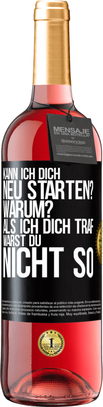 29,95 € Kostenloser Versand | Roséwein ROSÉ Ausgabe Kann ich dich neu starten? Warum? Als ich dich traf, warst du nicht so Schwarzes Etikett. Anpassbares Etikett Junger Wein Ernte 2024 Tempranillo