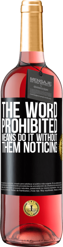 29,95 € Free Shipping | Rosé Wine ROSÉ Edition The word PROHIBITED means do it without them noticing Black Label. Customizable label Young wine Harvest 2023 Tempranillo