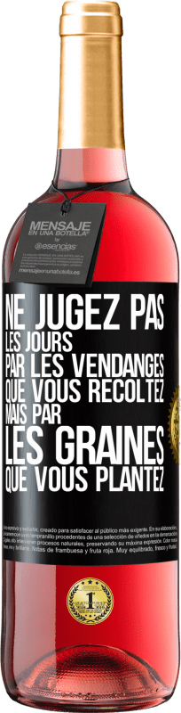 29,95 € Envoi gratuit | Vin rosé Édition ROSÉ Ne jugez pas les jours par les vendanges que vous récoltez mais par les graines que vous plantez Étiquette Noire. Étiquette personnalisable Vin jeune Récolte 2024 Tempranillo