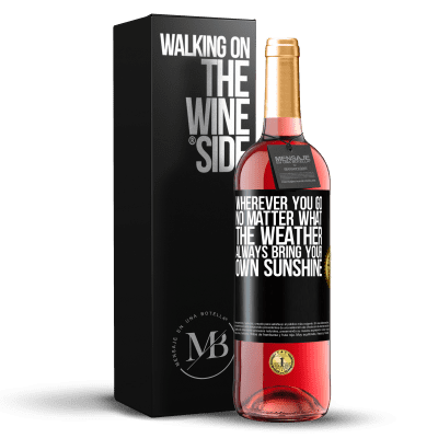 «Wherever you go, no matter what the weather, always bring your own sunshine» ROSÉ Edition