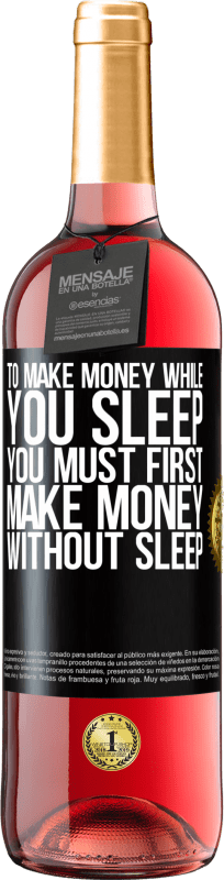 29,95 € Free Shipping | Rosé Wine ROSÉ Edition To make money while you sleep, you must first make money without sleep Black Label. Customizable label Young wine Harvest 2024 Tempranillo