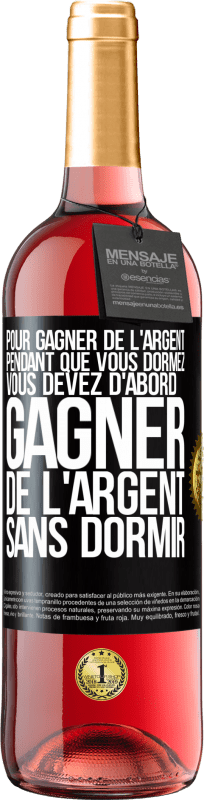 29,95 € Envoi gratuit | Vin rosé Édition ROSÉ Pour gagner de l'argent pendant que vous dormez, vous devez d'abord gagner de l'argent sans dormir Étiquette Noire. Étiquette personnalisable Vin jeune Récolte 2024 Tempranillo