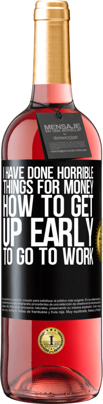 29,95 € Free Shipping | Rosé Wine ROSÉ Edition I have done horrible things for money. How to get up early to go to work Black Label. Customizable label Young wine Harvest 2023 Tempranillo