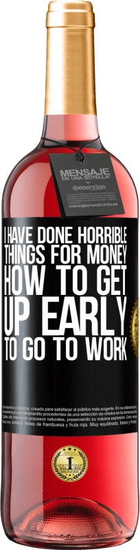 29,95 € Free Shipping | Rosé Wine ROSÉ Edition I have done horrible things for money. How to get up early to go to work Black Label. Customizable label Young wine Harvest 2024 Tempranillo