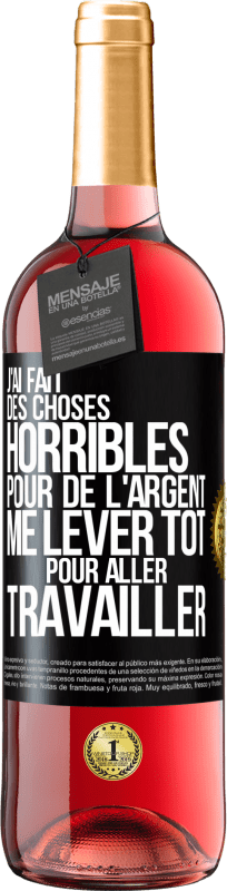 29,95 € Envoi gratuit | Vin rosé Édition ROSÉ J'ai fait des choses horribles pour de l'argent. Me lever tôt pour aller travailler Étiquette Noire. Étiquette personnalisable Vin jeune Récolte 2024 Tempranillo