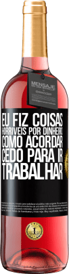 29,95 € Envio grátis | Vinho rosé Edição ROSÉ Eu fiz coisas horríveis por dinheiro. Como acordar cedo para ir trabalhar Etiqueta Preta. Etiqueta personalizável Vinho jovem Colheita 2023 Tempranillo