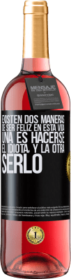 29,95 € Envío gratis | Vino Rosado Edición ROSÉ Existen dos maneras de ser feliz en esta vida. Una es hacerse el idiota, y la otra serlo Etiqueta Negra. Etiqueta personalizable Vino joven Cosecha 2023 Tempranillo