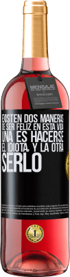 29,95 € Envío gratis | Vino Rosado Edición ROSÉ Existen dos maneras de ser feliz en esta vida. Una es hacerse el idiota, y la otra serlo Etiqueta Negra. Etiqueta personalizable Vino joven Cosecha 2025 Tempranillo