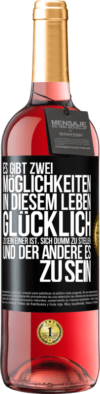 29,95 € Kostenloser Versand | Roséwein ROSÉ Ausgabe Es gibt zwei Möglichkeiten in diesem Leben, glücklich zu sein. Einer ist, sich dumm zu stellen, und der andere es zu sein Schwarzes Etikett. Anpassbares Etikett Junger Wein Ernte 2024 Tempranillo