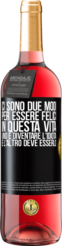 29,95 € Spedizione Gratuita | Vino rosato Edizione ROSÉ Ci sono due modi per essere felici in questa vita. Uno è diventare l'idiota, e l'altro deve esserlo Etichetta Nera. Etichetta personalizzabile Vino giovane Raccogliere 2024 Tempranillo