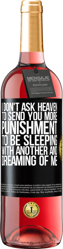 29,95 € Free Shipping | Rosé Wine ROSÉ Edition I don't ask heaven to send you more punishment, to be sleeping with another and dreaming of me Black Label. Customizable label Young wine Harvest 2024 Tempranillo