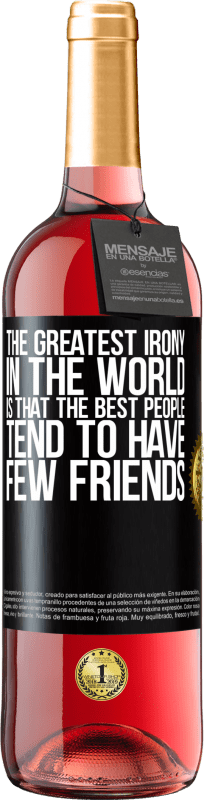 29,95 € Free Shipping | Rosé Wine ROSÉ Edition The greatest irony in the world is that the best people tend to have few friends Black Label. Customizable label Young wine Harvest 2023 Tempranillo