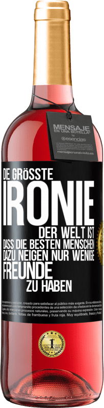 29,95 € Kostenloser Versand | Roséwein ROSÉ Ausgabe Die größte Ironie der Welt ist, dass die besten Menschen dazu neigen, nur wenige Freunde zu haben Schwarzes Etikett. Anpassbares Etikett Junger Wein Ernte 2023 Tempranillo