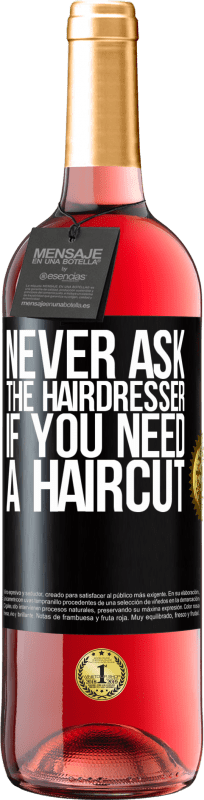 29,95 € Free Shipping | Rosé Wine ROSÉ Edition Never ask the hairdresser if you need a haircut Black Label. Customizable label Young wine Harvest 2023 Tempranillo