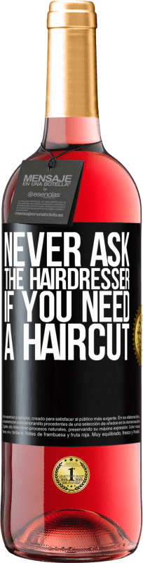 29,95 € Free Shipping | Rosé Wine ROSÉ Edition Never ask the hairdresser if you need a haircut Black Label. Customizable label Young wine Harvest 2024 Tempranillo